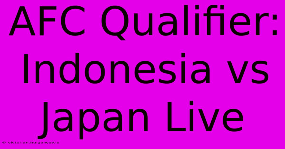 AFC Qualifier: Indonesia Vs Japan Live