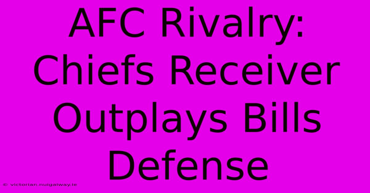 AFC Rivalry: Chiefs Receiver Outplays Bills Defense