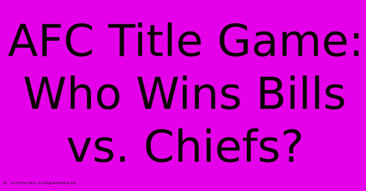 AFC Title Game: Who Wins Bills Vs. Chiefs?