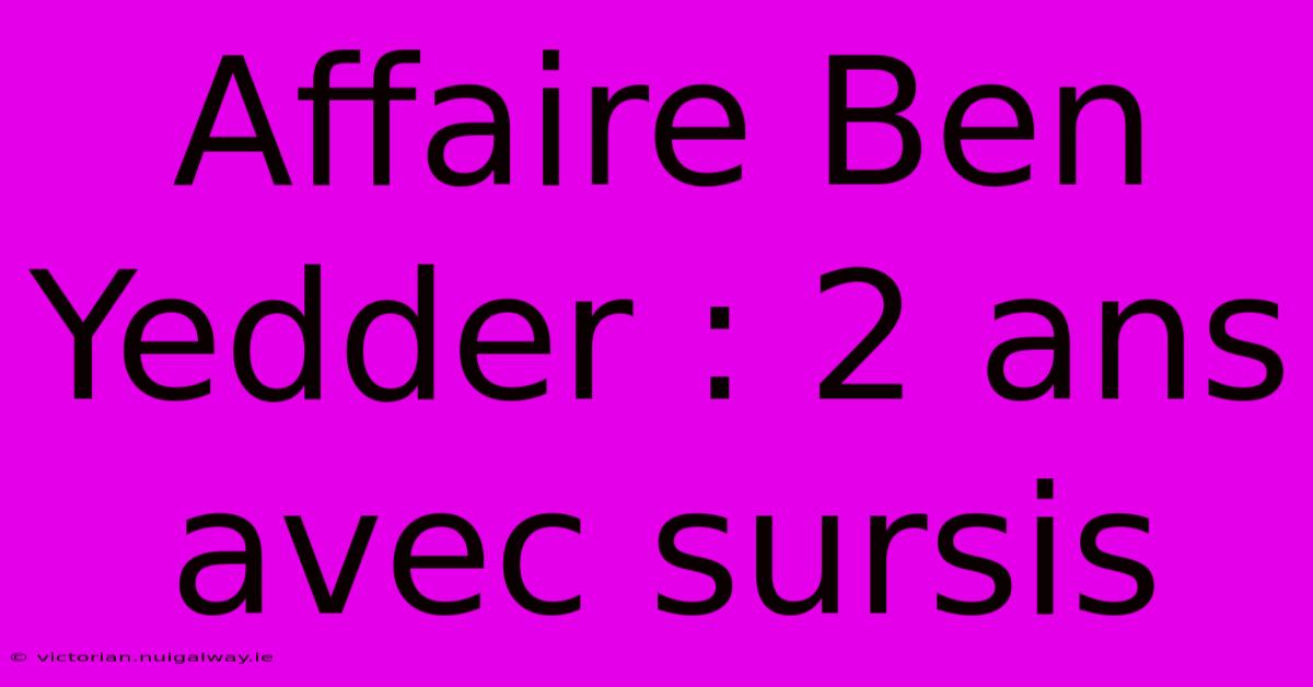 Affaire Ben Yedder : 2 Ans Avec Sursis 