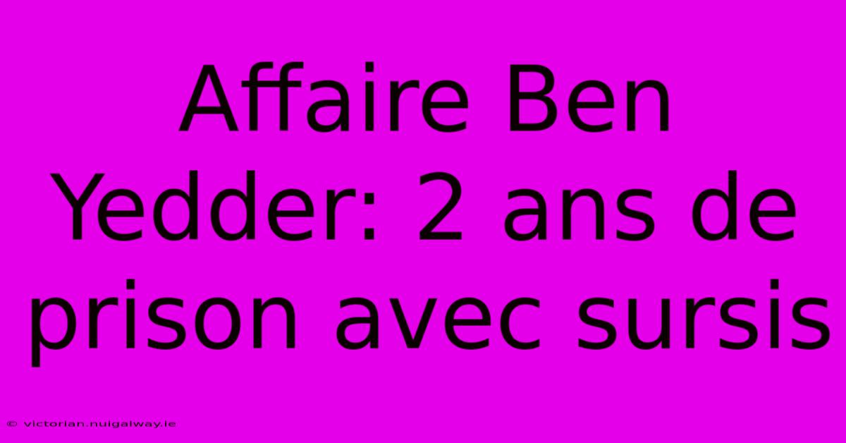 Affaire Ben Yedder: 2 Ans De Prison Avec Sursis 