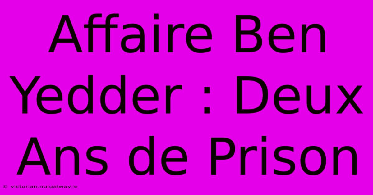 Affaire Ben Yedder : Deux Ans De Prison