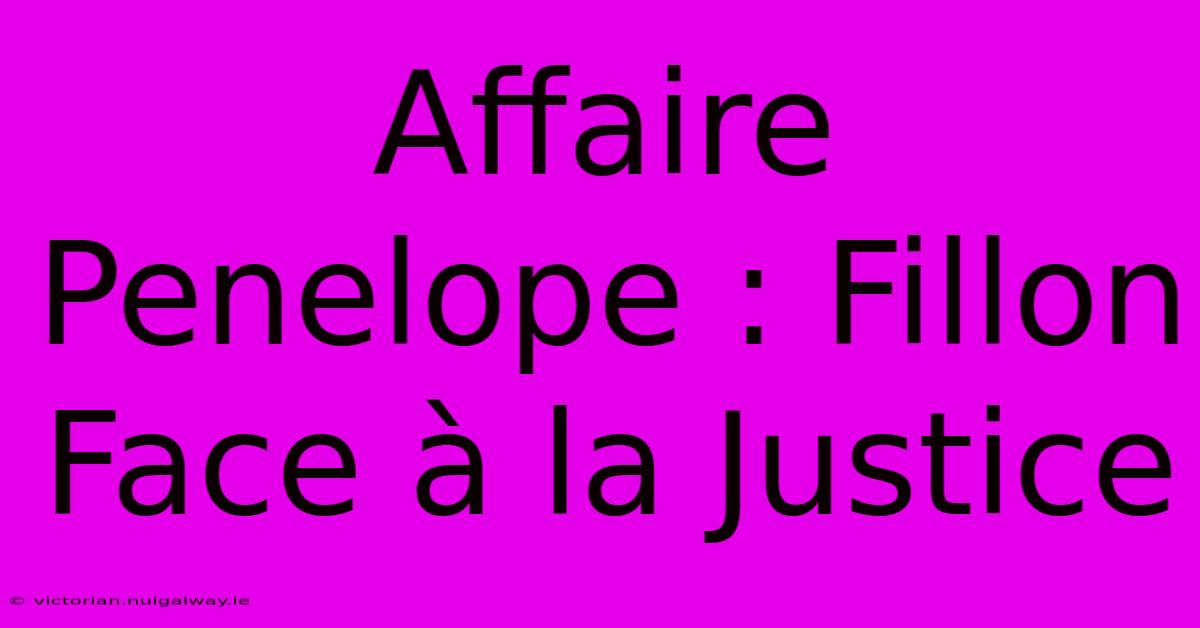 Affaire Penelope : Fillon Face À La Justice