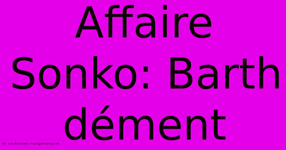 Affaire Sonko: Barth Dément 