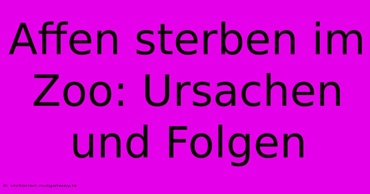 Affen Sterben Im Zoo: Ursachen Und Folgen