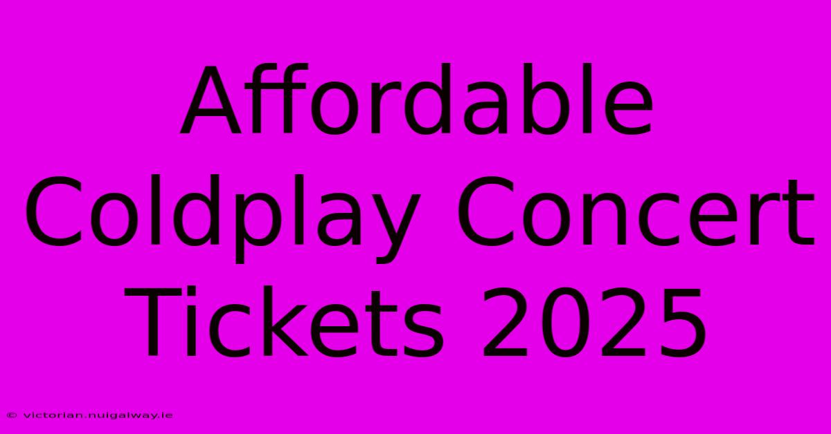 Affordable Coldplay Concert Tickets 2025