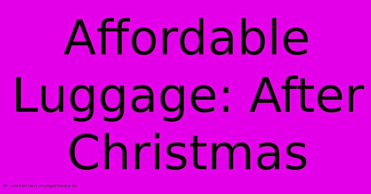 Affordable Luggage: After Christmas