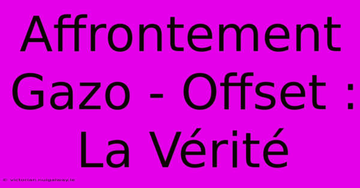 Affrontement Gazo - Offset : La Vérité