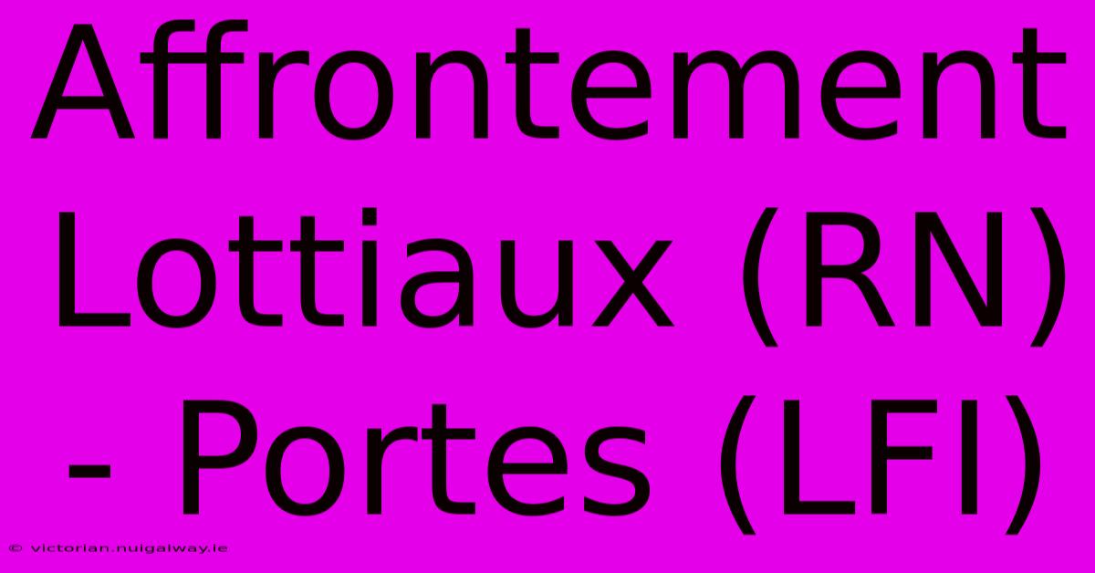 Affrontement Lottiaux (RN) - Portes (LFI) 