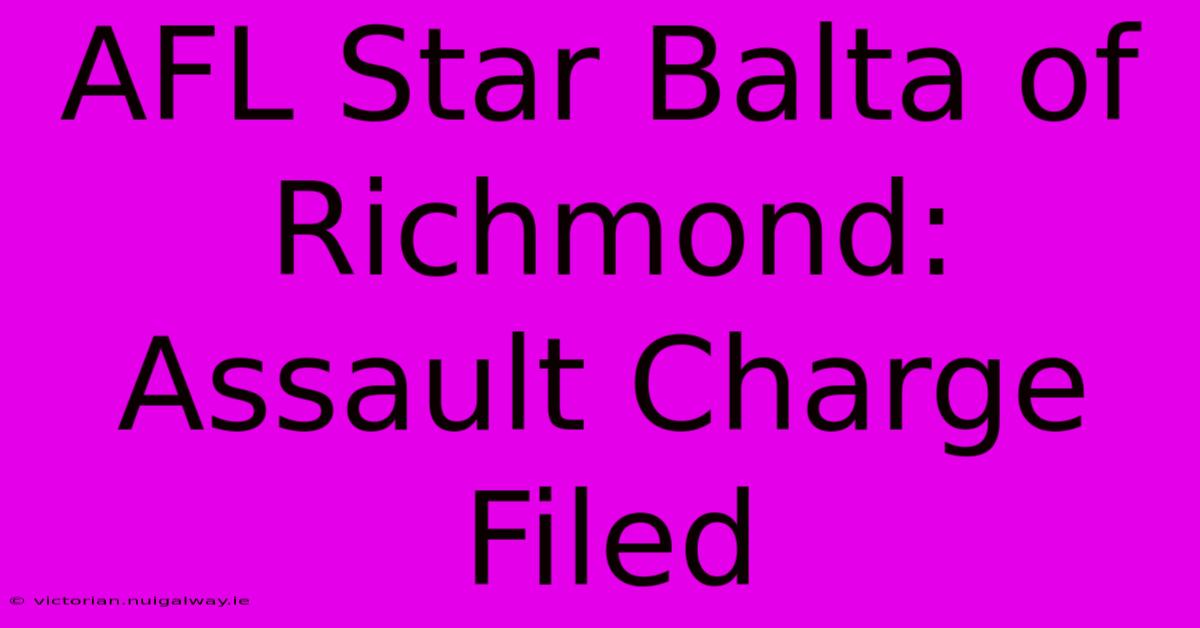 AFL Star Balta Of Richmond: Assault Charge Filed