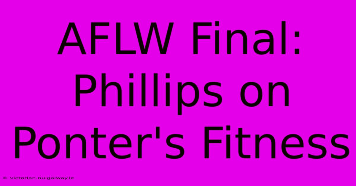 AFLW Final: Phillips On Ponter's Fitness