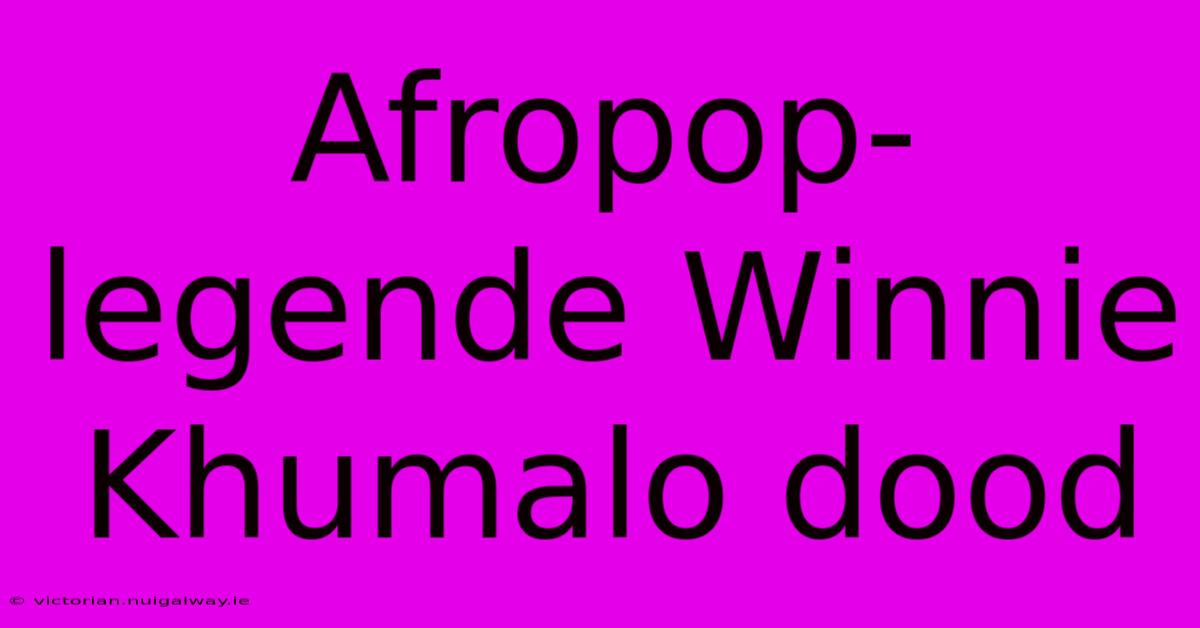 Afropop-legende Winnie Khumalo Dood