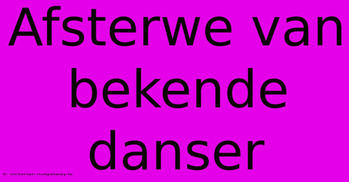 Afsterwe Van Bekende Danser