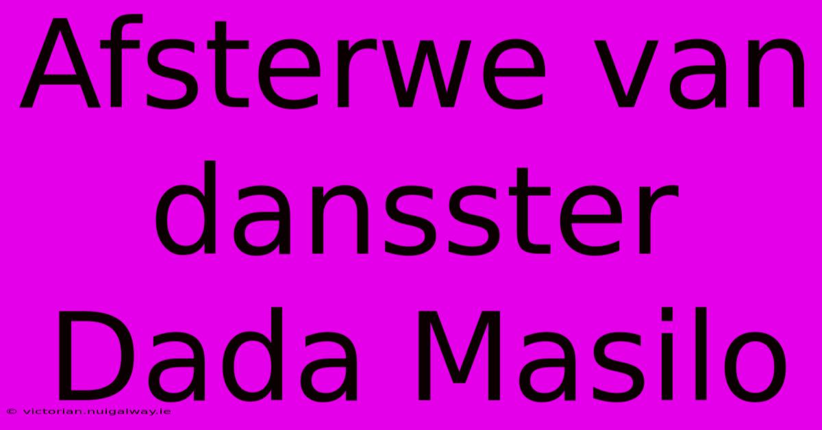 Afsterwe Van Dansster Dada Masilo