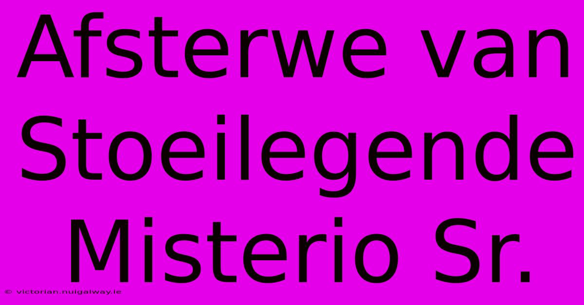 Afsterwe Van Stoeilegende Misterio Sr.