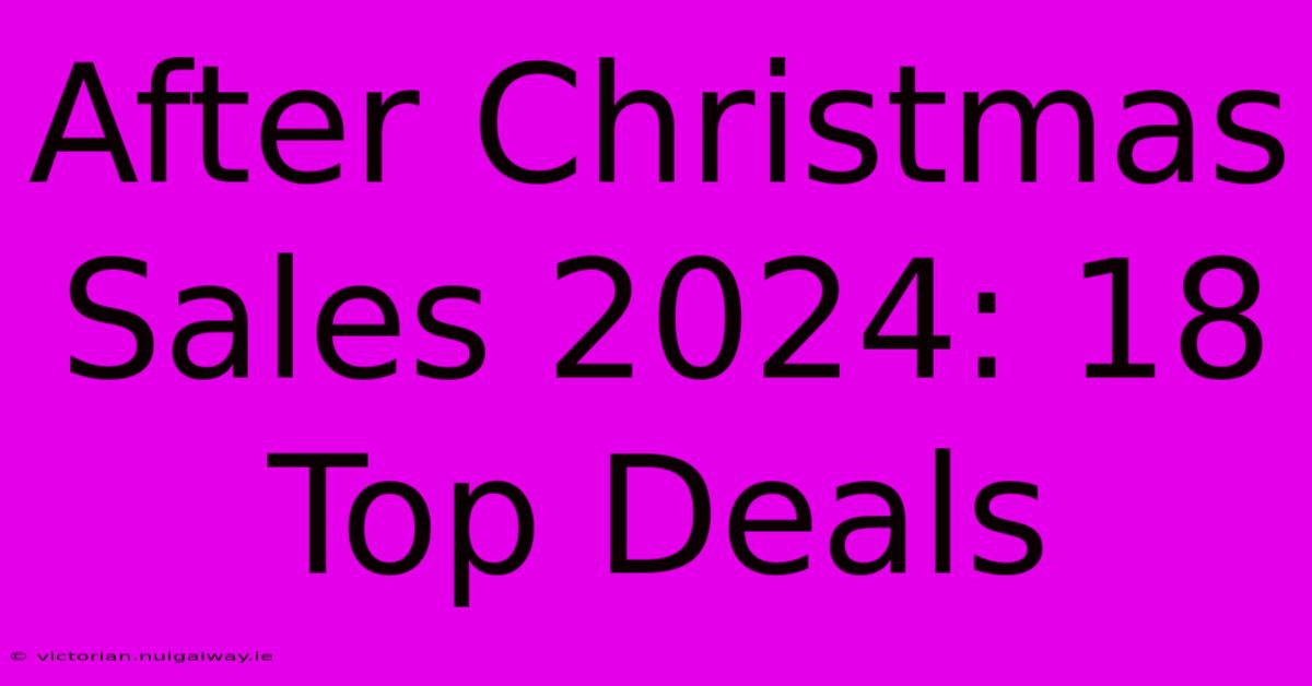 After Christmas Sales 2024: 18 Top Deals