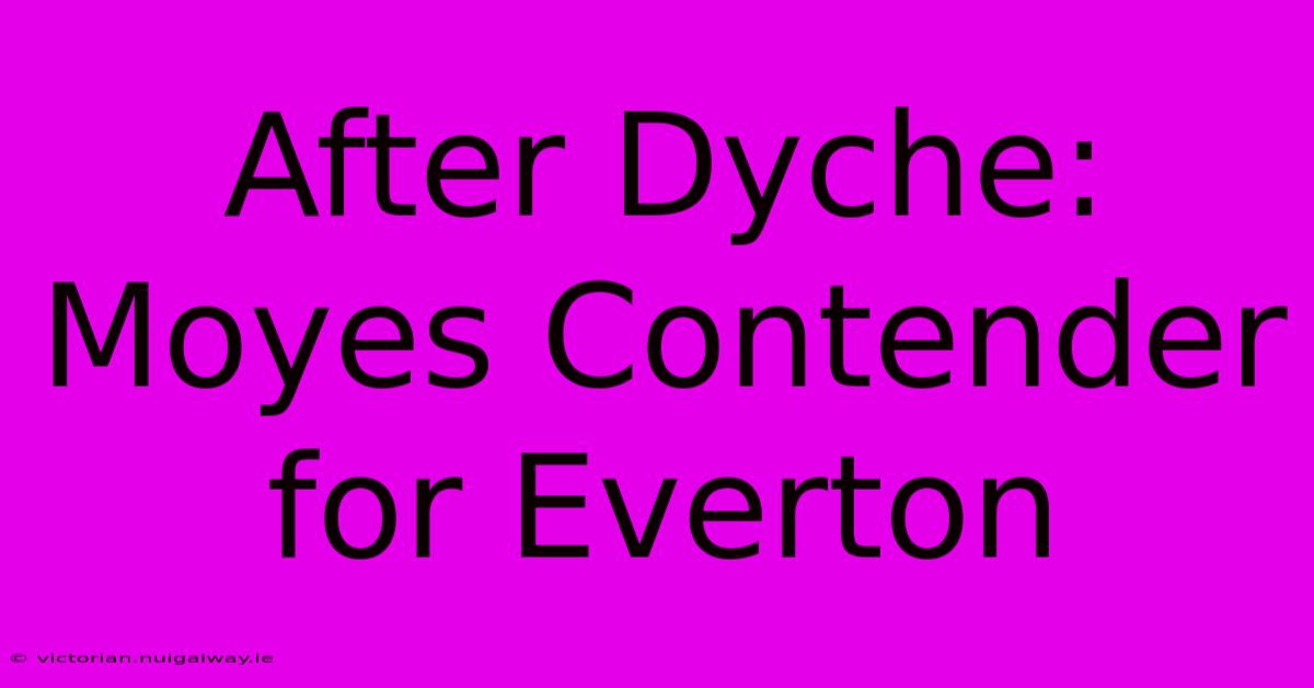 After Dyche: Moyes Contender For Everton