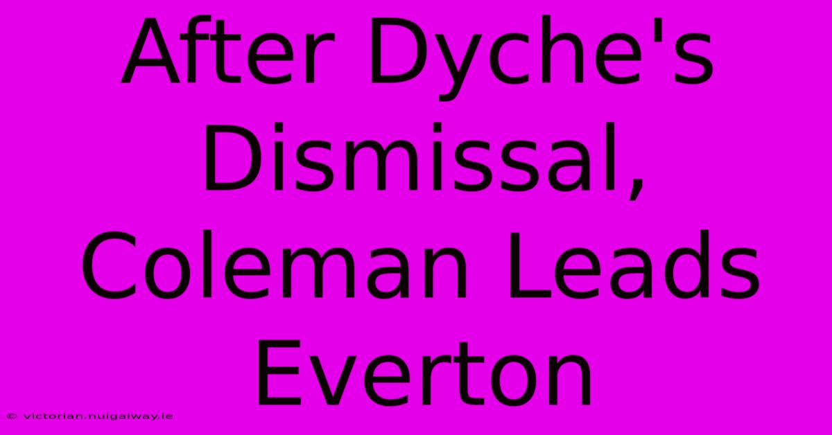 After Dyche's Dismissal, Coleman Leads Everton