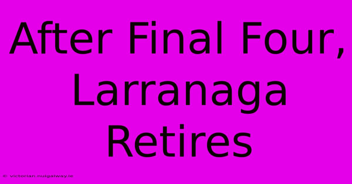 After Final Four, Larranaga Retires