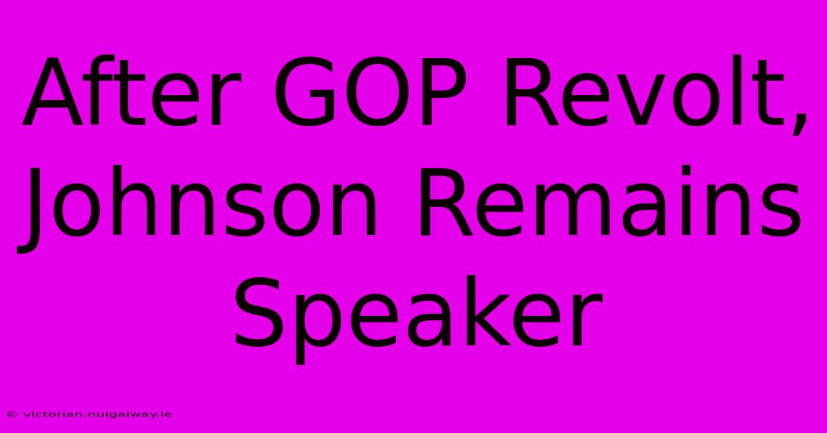 After GOP Revolt, Johnson Remains Speaker