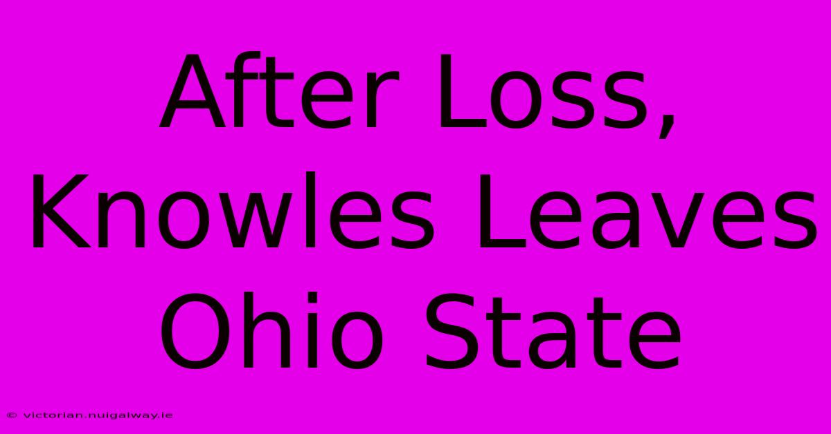 After Loss, Knowles Leaves Ohio State