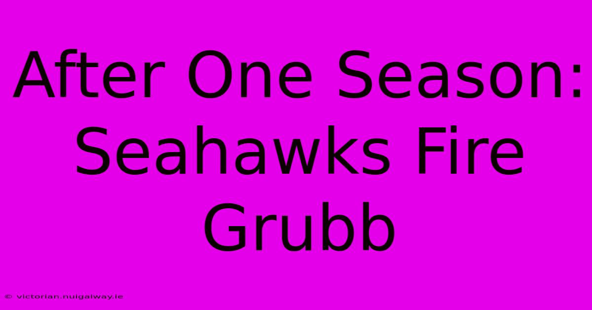 After One Season: Seahawks Fire Grubb