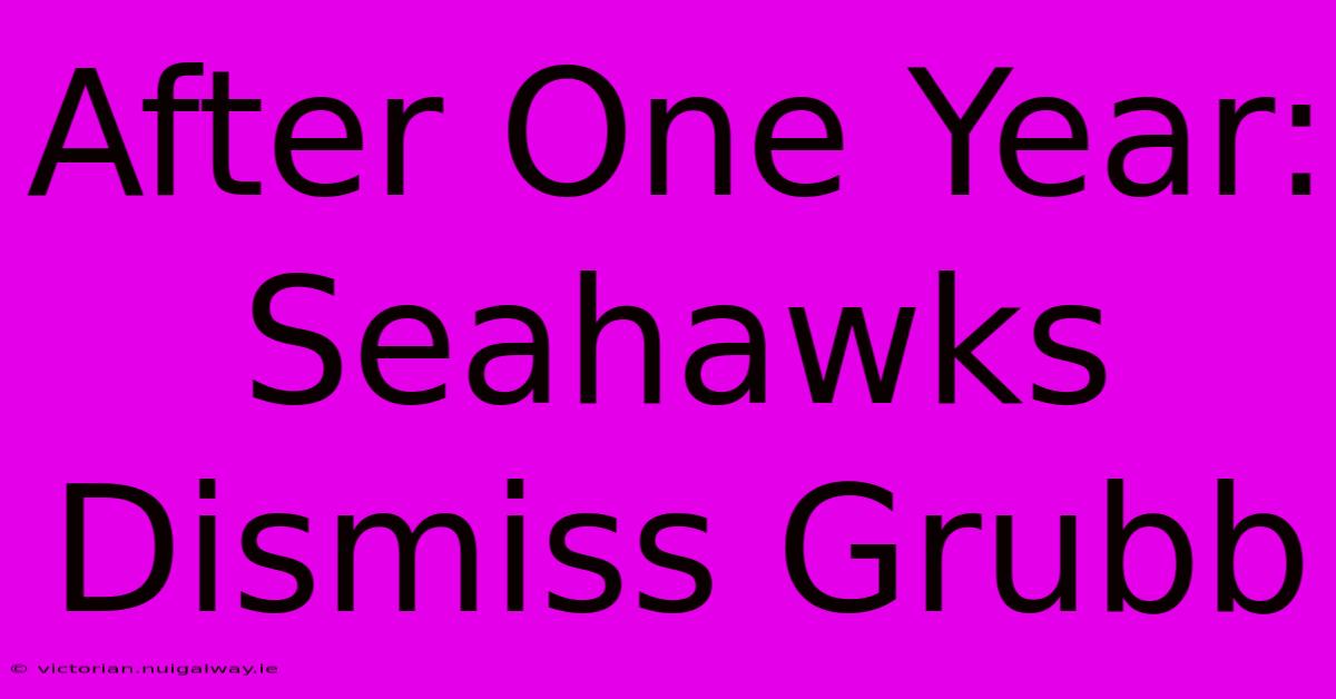 After One Year: Seahawks Dismiss Grubb