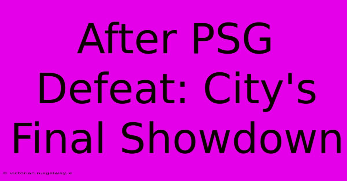 After PSG Defeat: City's Final Showdown