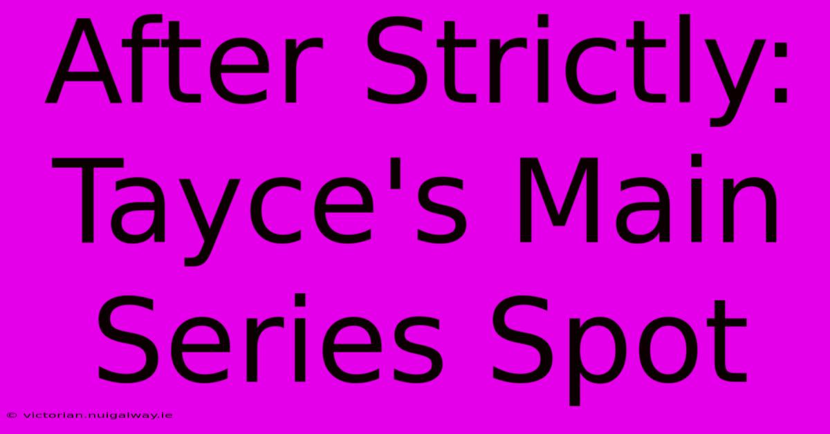 After Strictly: Tayce's Main Series Spot