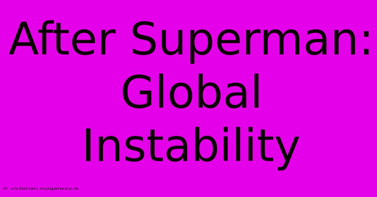 After Superman: Global Instability