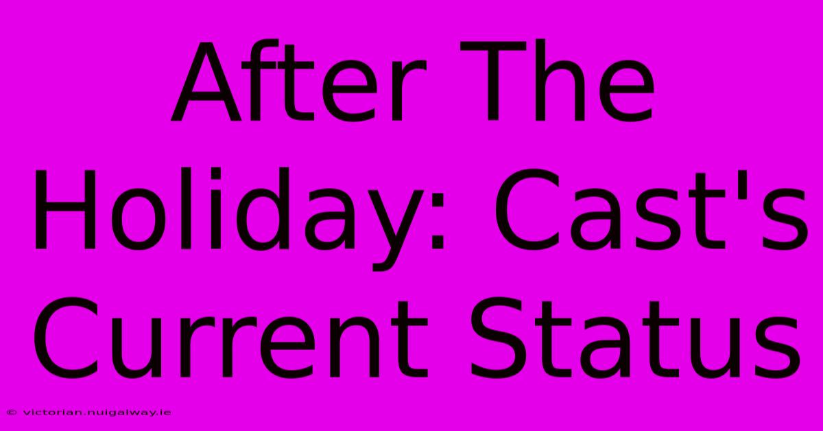 After The Holiday: Cast's Current Status