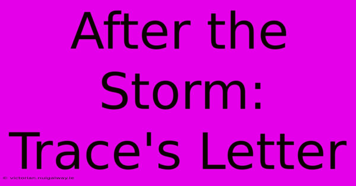 After The Storm: Trace's Letter