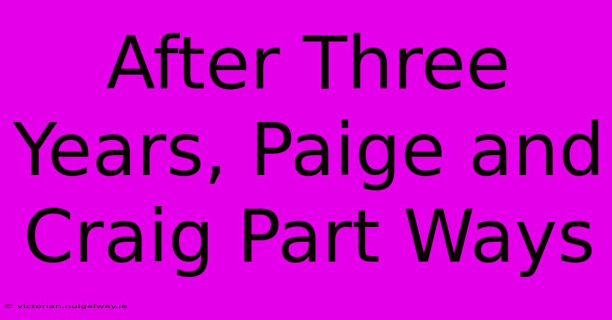 After Three Years, Paige And Craig Part Ways