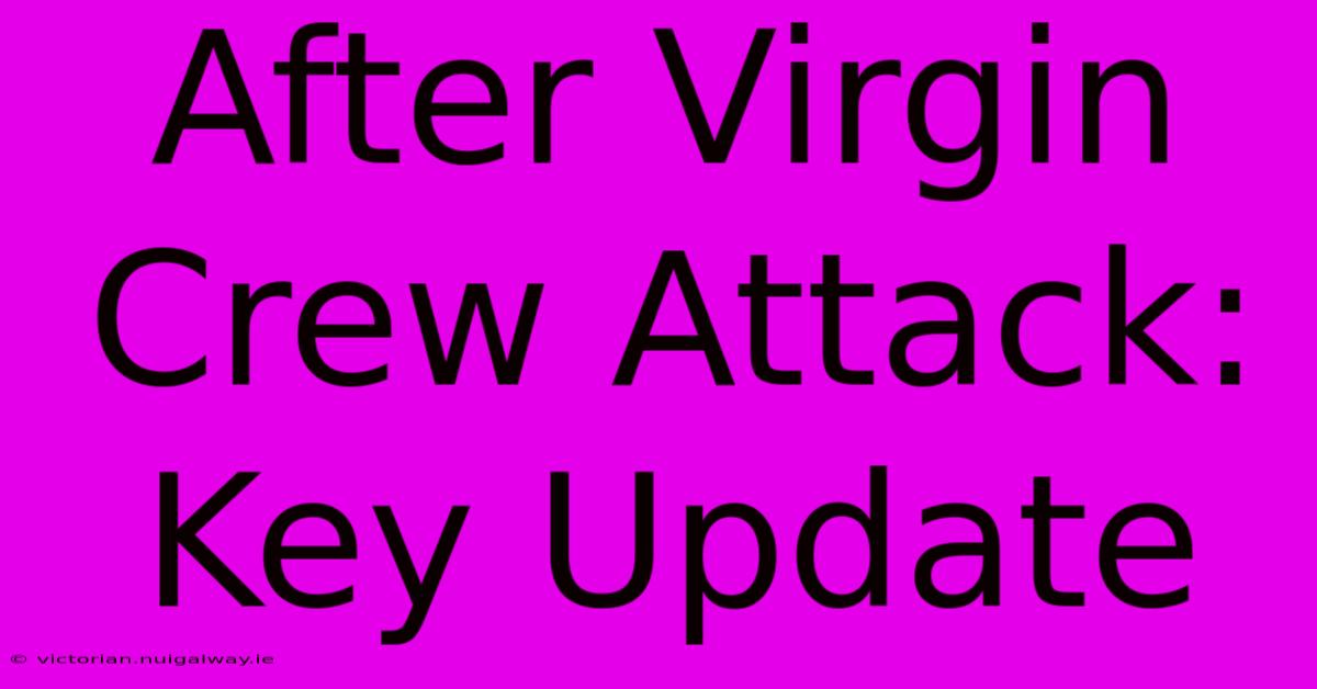 After Virgin Crew Attack: Key Update