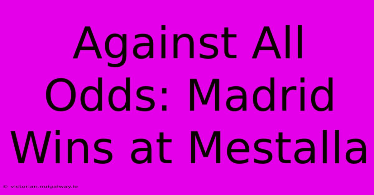 Against All Odds: Madrid Wins At Mestalla