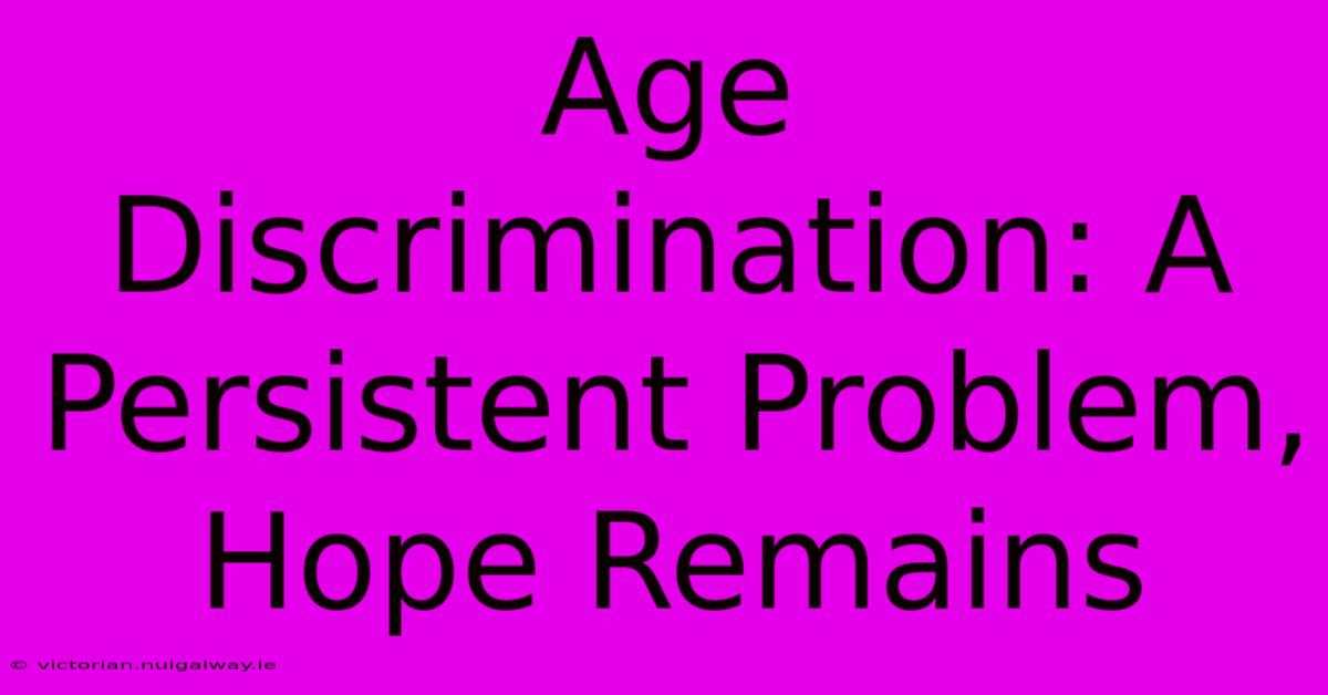 Age Discrimination: A Persistent Problem, Hope Remains