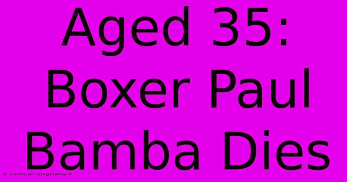 Aged 35: Boxer Paul Bamba Dies