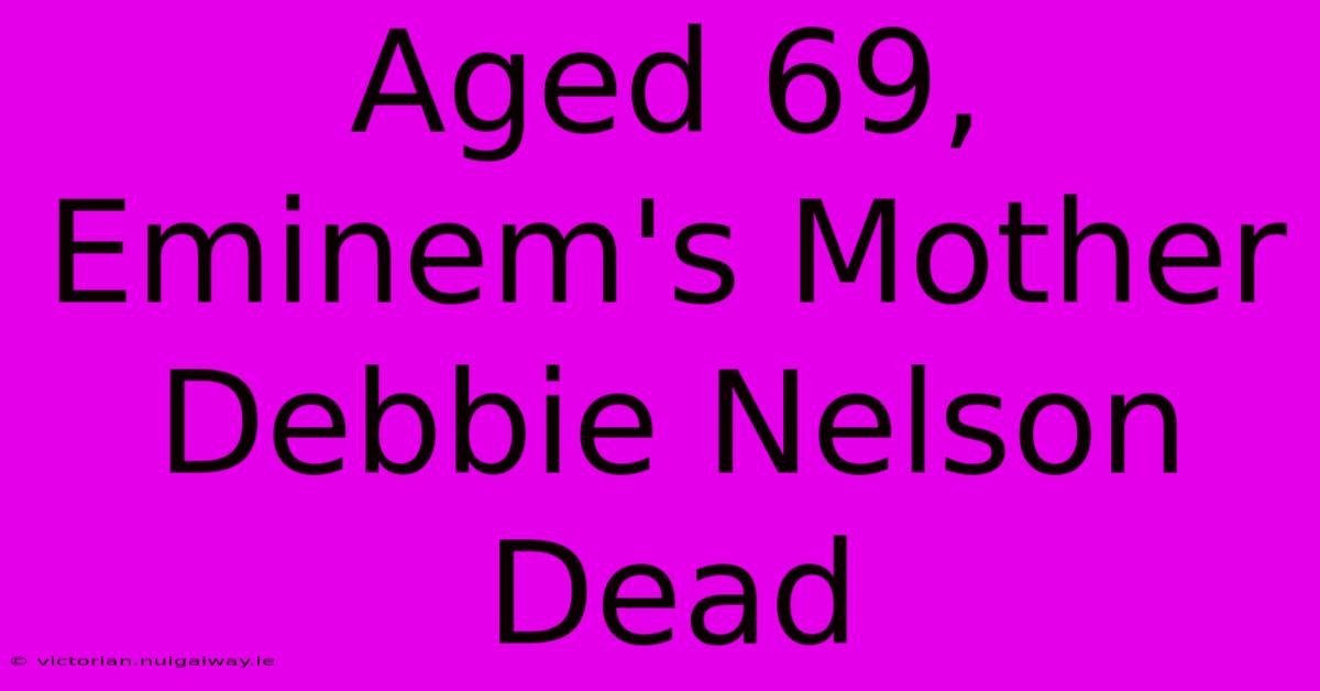 Aged 69, Eminem's Mother Debbie Nelson Dead