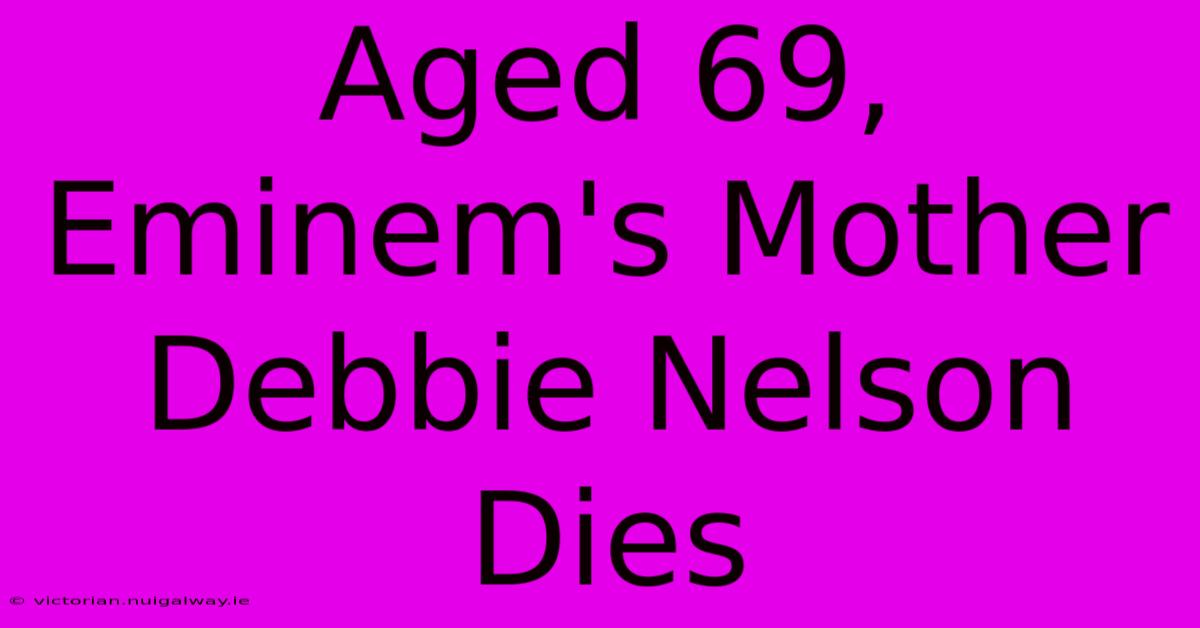 Aged 69, Eminem's Mother Debbie Nelson Dies