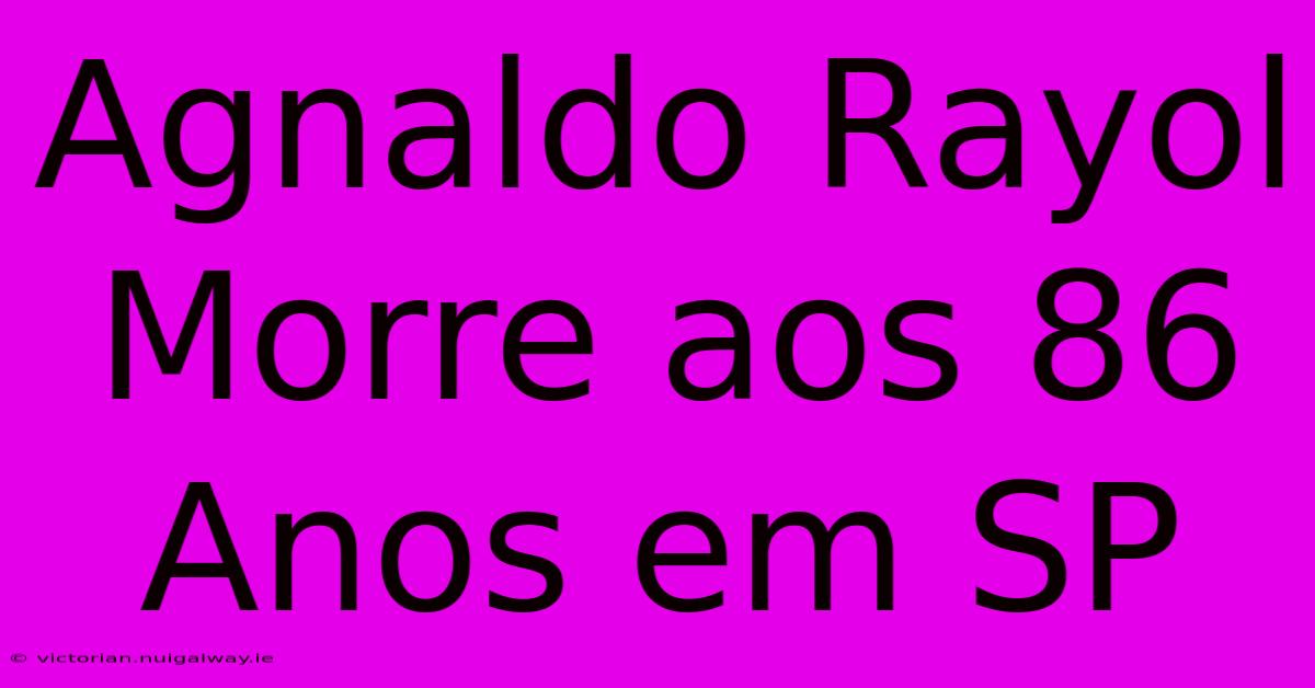 Agnaldo Rayol Morre Aos 86 Anos Em SP