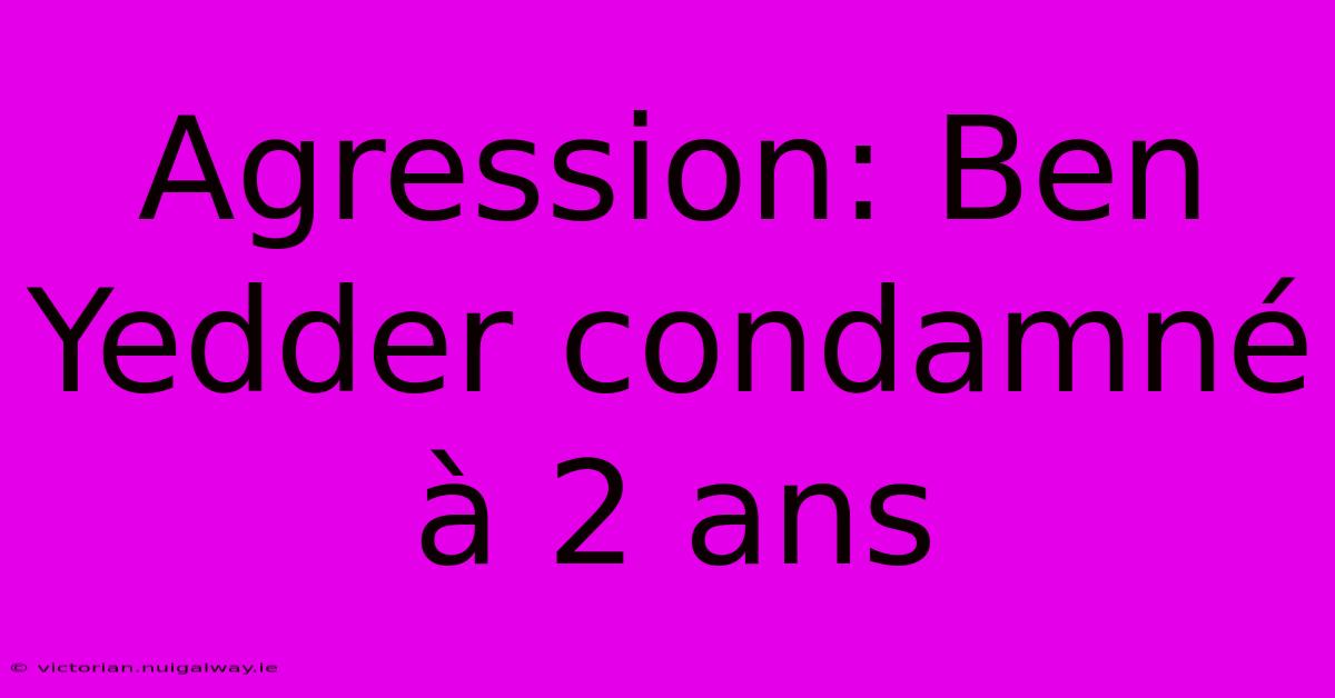 Agression: Ben Yedder Condamné À 2 Ans