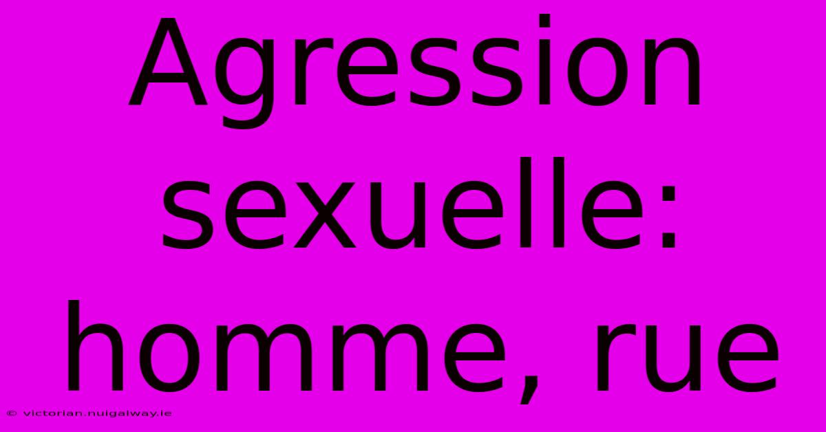 Agression Sexuelle: Homme, Rue