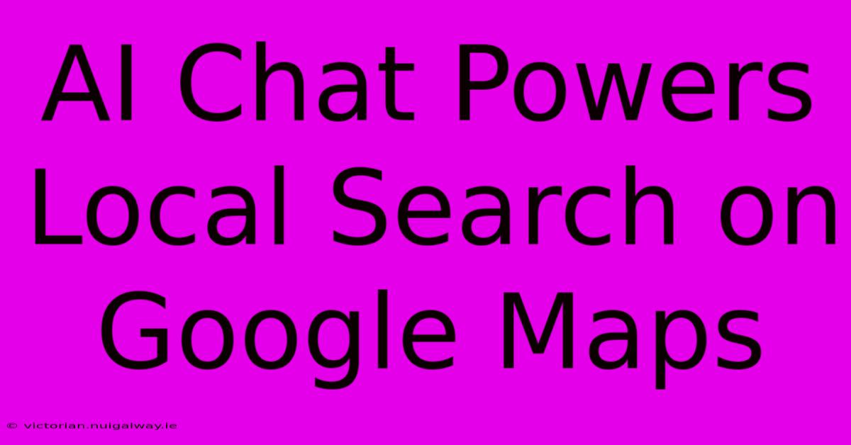 AI Chat Powers Local Search On Google Maps