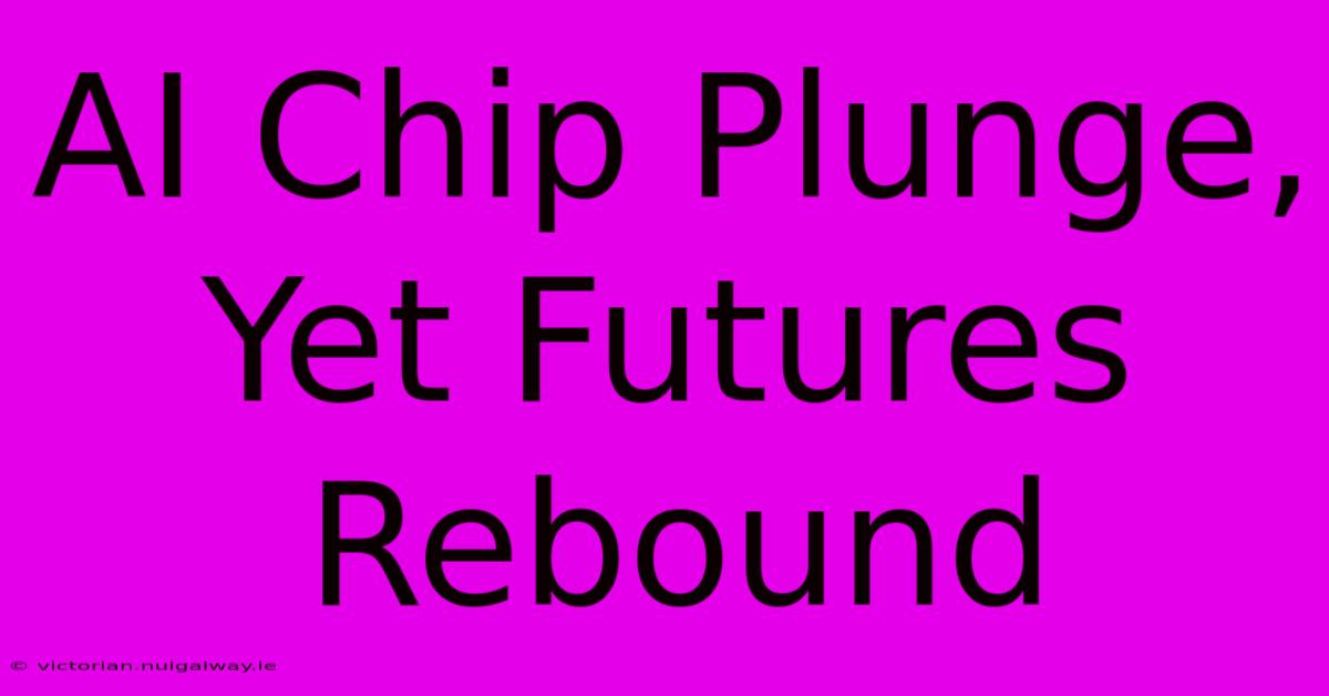 AI Chip Plunge, Yet Futures Rebound