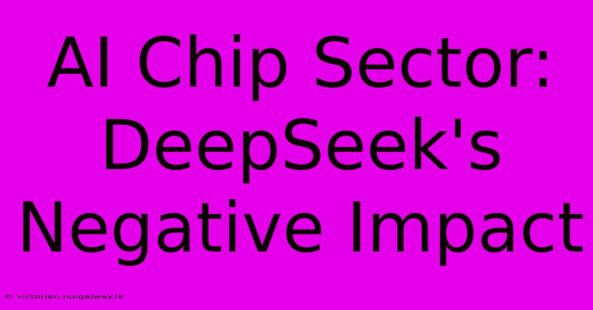 AI Chip Sector: DeepSeek's Negative Impact