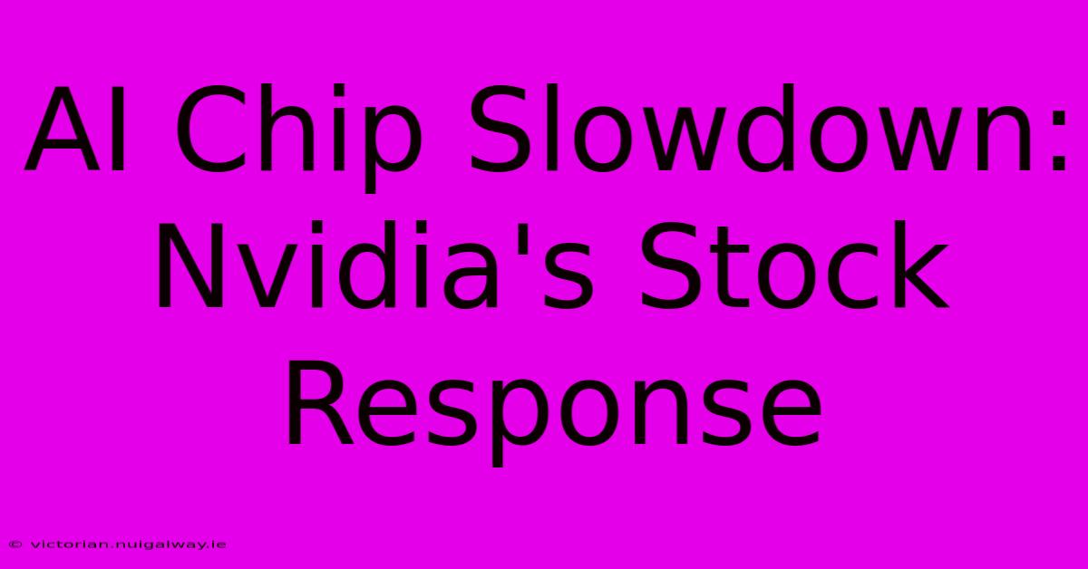 AI Chip Slowdown: Nvidia's Stock Response