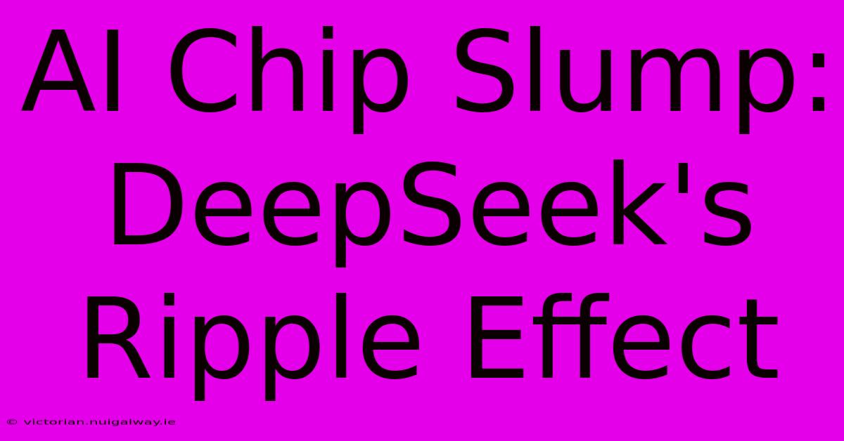 AI Chip Slump: DeepSeek's Ripple Effect