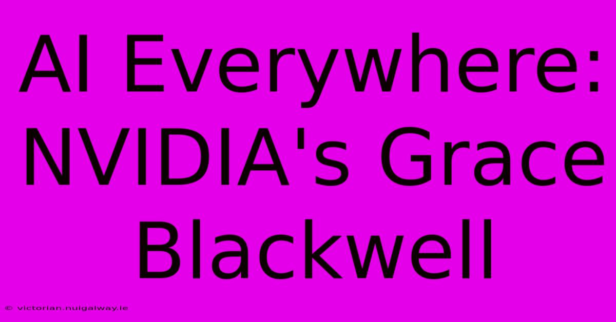 AI Everywhere: NVIDIA's Grace Blackwell