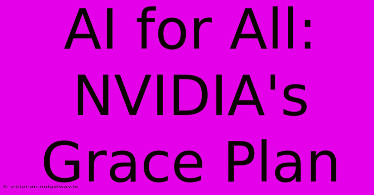 AI For All: NVIDIA's Grace Plan