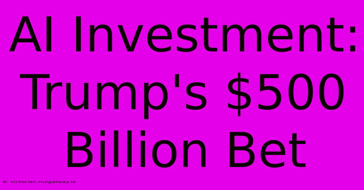 AI Investment: Trump's $500 Billion Bet